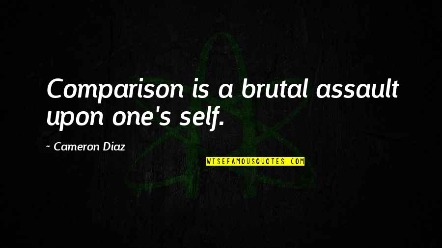Van Gennep Rites Of Passage Quotes By Cameron Diaz: Comparison is a brutal assault upon one's self.