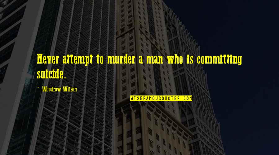 Van Gogh Dutch Quotes By Woodrow Wilson: Never attempt to murder a man who is