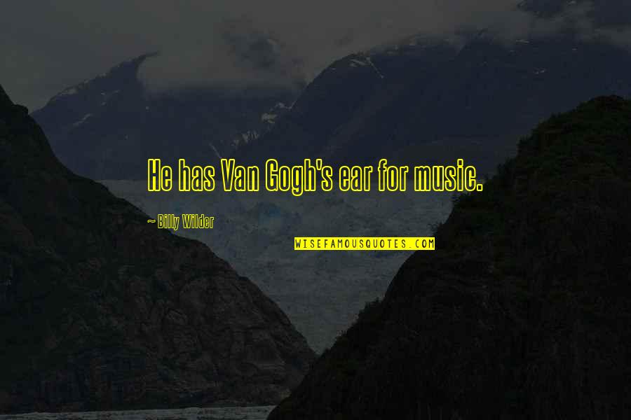 Van Gogh Music Quotes By Billy Wilder: He has Van Gogh's ear for music. Van Gogh Music Quotes By Billy Wilder: He has Van Gogh's ear for music.