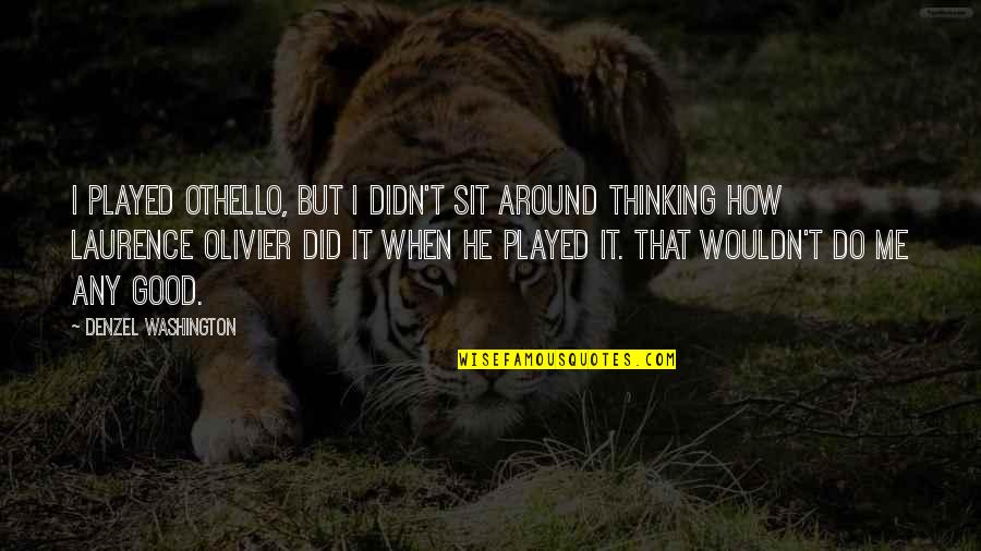 Van Gogh Music Quotes By Denzel Washington: I played Othello, but I didn't sit around Van Gogh Music Quotes By Denzel Washington: I played Othello, but I didn't sit around