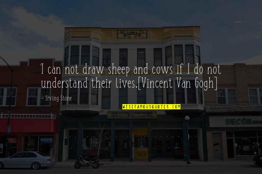 Van Gogh Quotes By Irving Stone: I can not draw sheep and cows if