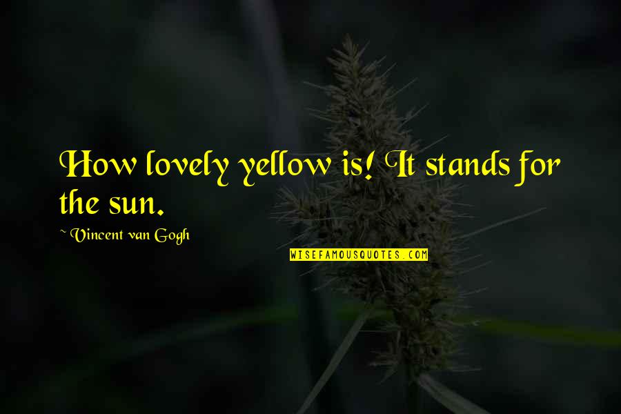 Van Gogh Quotes By Vincent Van Gogh: How lovely yellow is! It stands for the