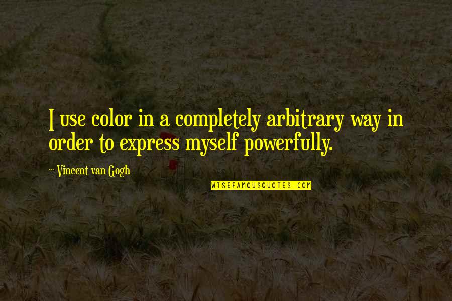 Van Gogh Quotes By Vincent Van Gogh: I use color in a completely arbitrary way