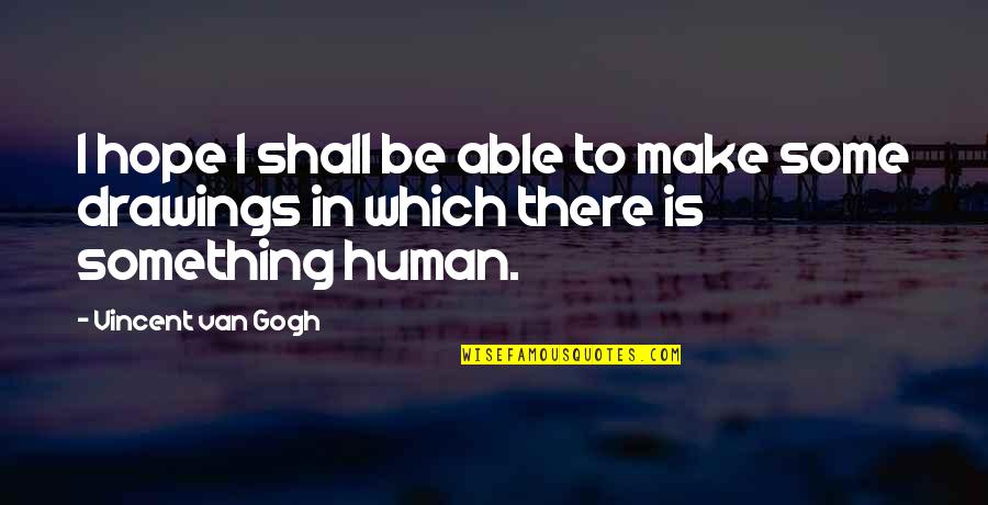 Van Gogh Quotes By Vincent Van Gogh: I hope I shall be able to make