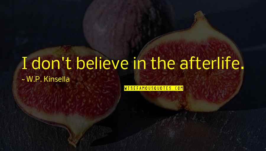 Van Goghs Letters Quotes By W.P. Kinsella: I don't believe in the afterlife.