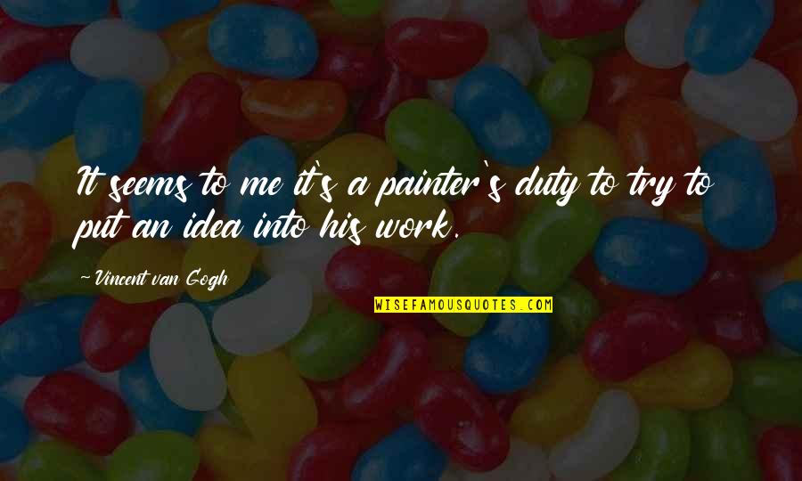 Van Gogh's Work Quotes By Vincent Van Gogh: It seems to me it's a painter's duty