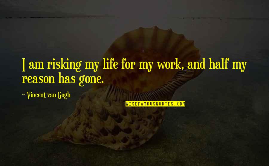 Van Gogh's Work Quotes By Vincent Van Gogh: I am risking my life for my work,
