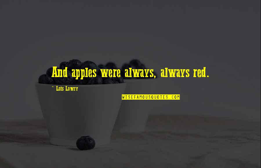 Van Grieken Schrijnwerkerij Quotes By Lois Lowry: And apples were always, always red. Van Grieken Schrijnwerkerij Quotes By Lois Lowry: And apples were always, always red.