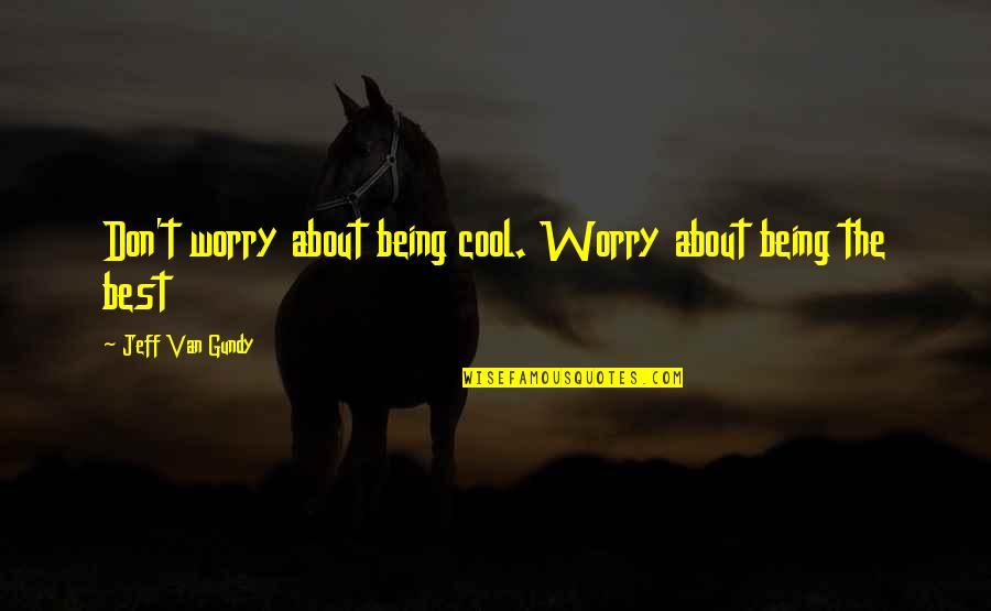 Van Gundy Quotes By Jeff Van Gundy: Don't worry about being cool. Worry about being