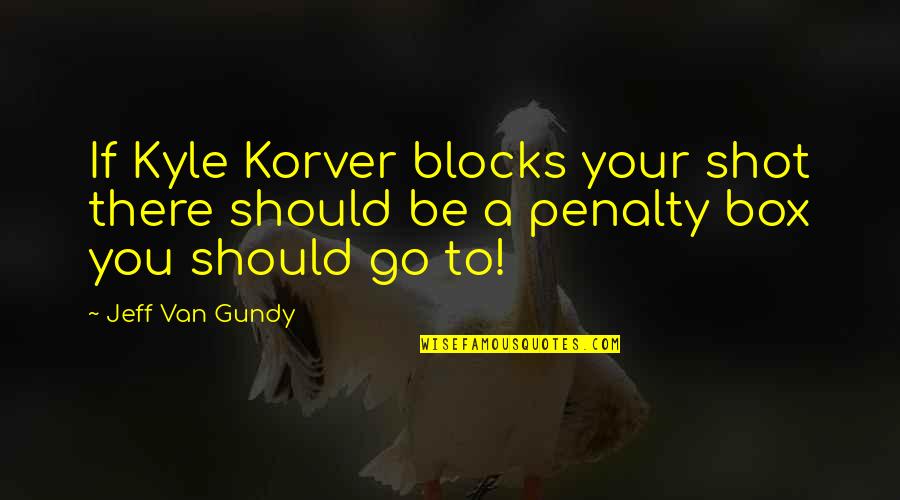 Van Gundy Quotes By Jeff Van Gundy: If Kyle Korver blocks your shot there should