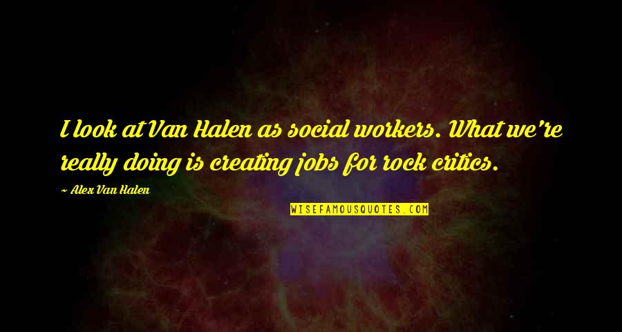 Van Halen Quotes By Alex Van Halen: I look at Van Halen as social workers.