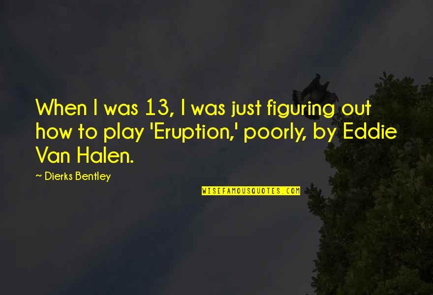Van Halen Quotes By Dierks Bentley: When I was 13, I was just figuring