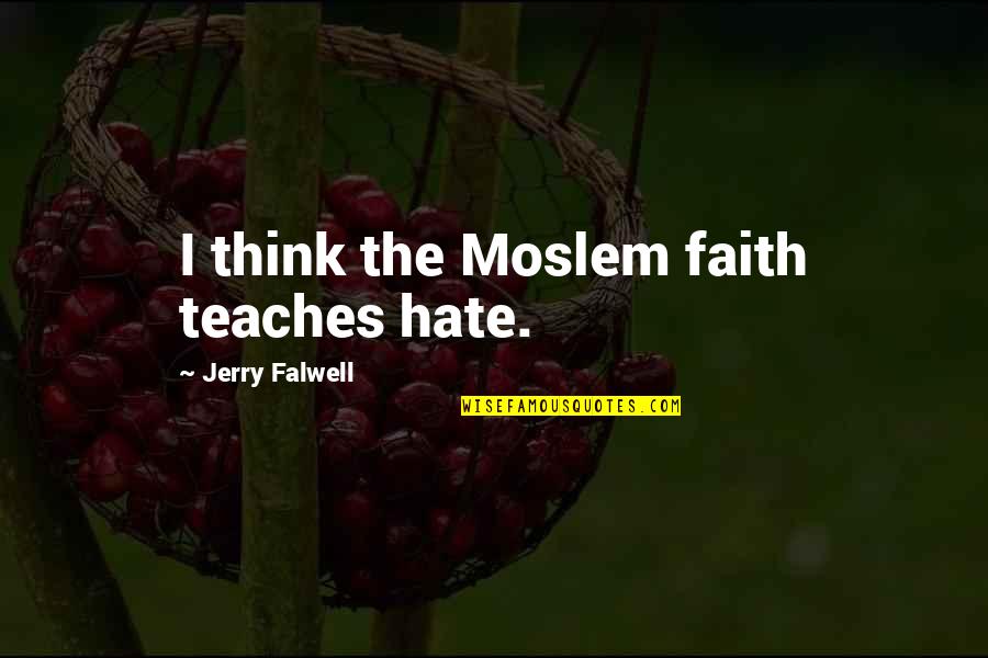 Van Hammersly Quotes By Jerry Falwell: I think the Moslem faith teaches hate.