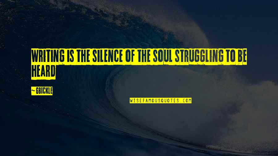 Van Herlead Quotes By GBickle: Writing is the silence of the soul struggling