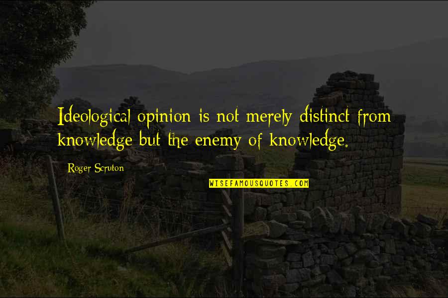Van Hiele Quotes By Roger Scruton: Ideological opinion is not merely distinct from knowledge