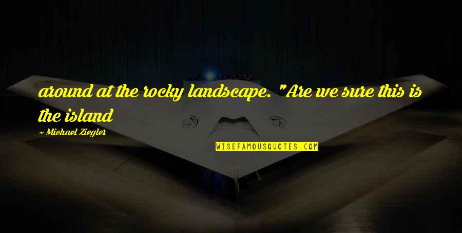 Van Hooff Quotes By Michael Ziegler: around at the rocky landscape. "Are we sure Van Hooff Quotes By Michael Ziegler: around at the rocky landscape. "Are we sure
