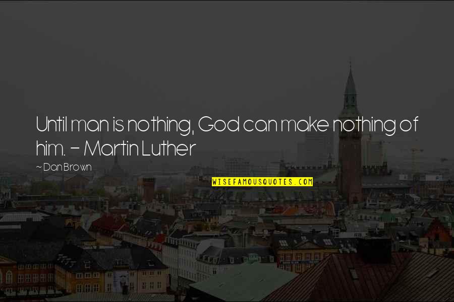 Van Houtte Quotes By Dan Brown: Until man is nothing, God can make nothing