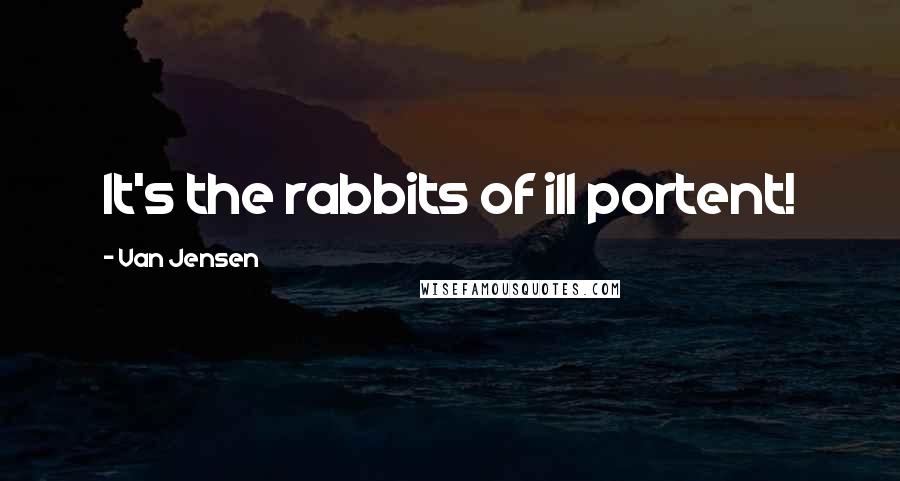 Van Jensen quotes: It's the rabbits of ill portent!