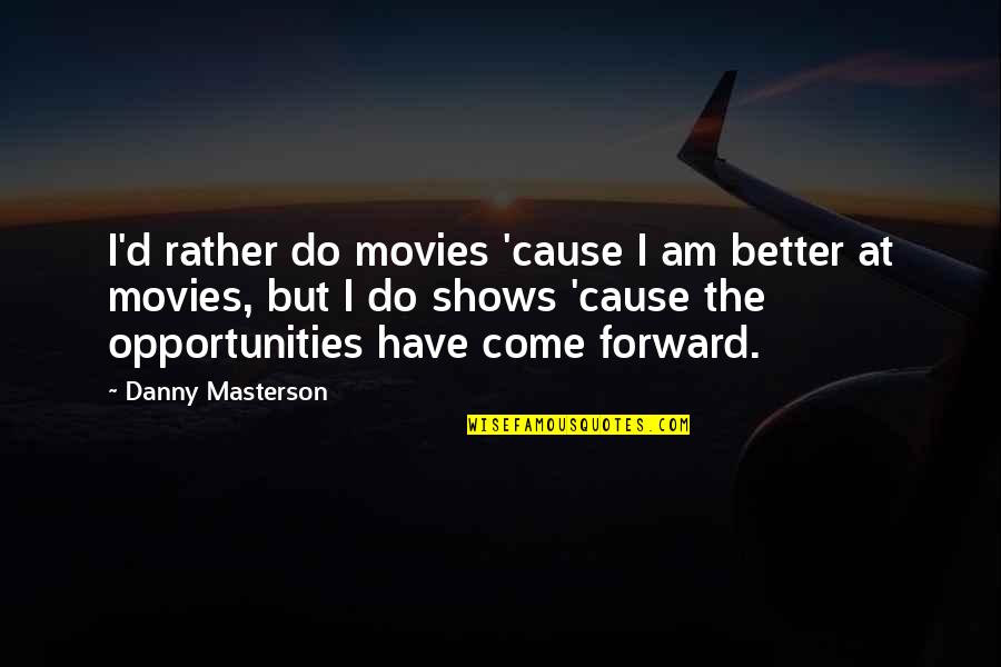 Van Ki N D I H I Chi Do N Quotes By Danny Masterson: I'd rather do movies 'cause I am better Van Ki N D I H I Chi Do N Quotes By Danny Masterson: I'd rather do movies 'cause I am better
