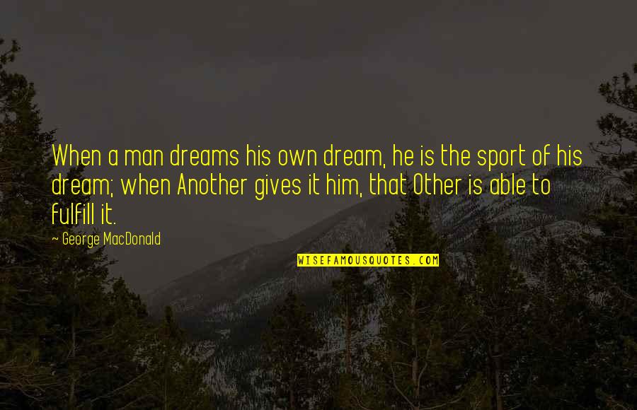 Van Ki N D I H I D I Bi U To N Qu C L N Th Xii Quotes By George MacDonald: When a man dreams his own dream, he Van Ki N D I H I D I Bi U To N Qu C L N Th Xii Quotes By George MacDonald: When a man dreams his own dream, he
