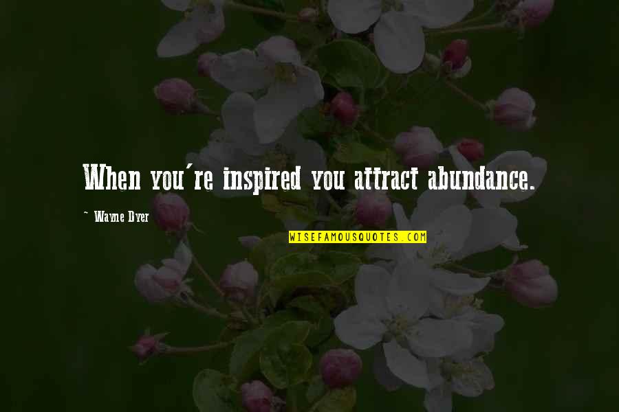 Van Laer Quotes By Wayne Dyer: When you're inspired you attract abundance.