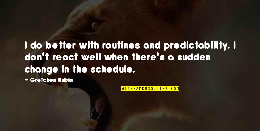 Van Mahotsava Quote Quotes By Gretchen Rubin: I do better with routines and predictability. I Van Mahotsava Quote Quotes By Gretchen Rubin: I do better with routines and predictability. I