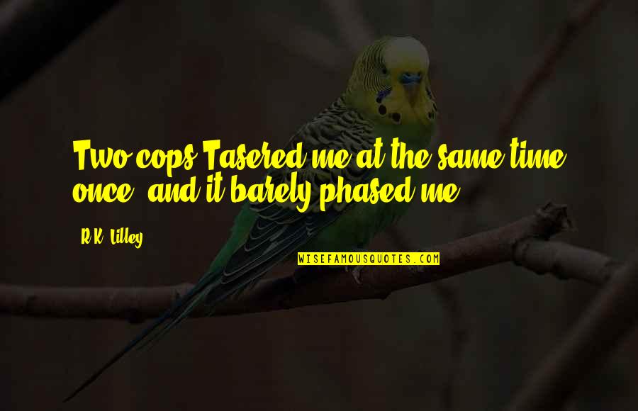 Van Mahotsava Quote Quotes By R.K. Lilley: Two cops Tasered me at the same time