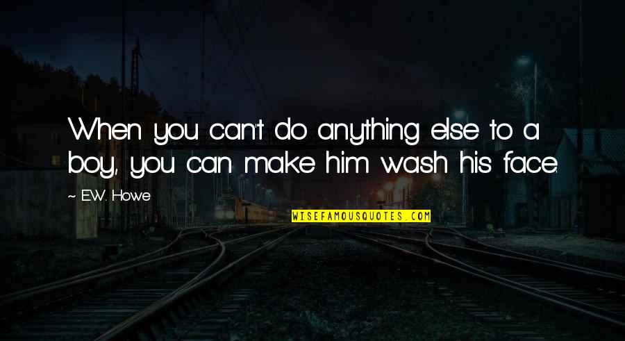 Van Persie Loyalty Quotes By E.W. Howe: When you can't do anything else to a