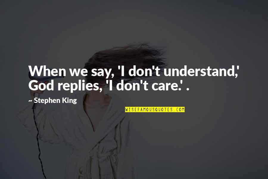 Van Persie Quotes By Stephen King: When we say, 'I don't understand,' God replies,