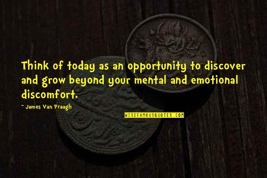Van Praagh Quotes By James Van Praagh: Think of today as an opportunity to discover