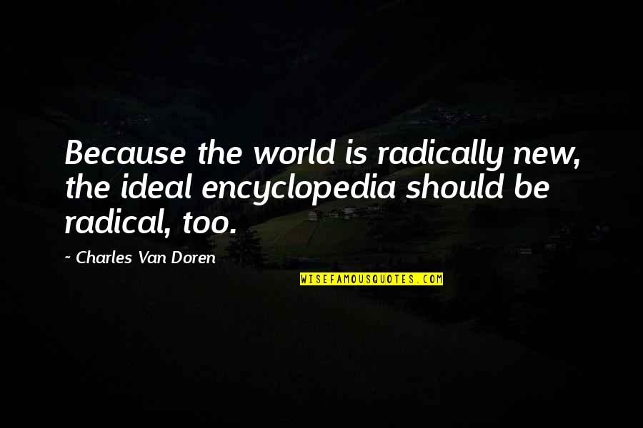 Van Quotes By Charles Van Doren: Because the world is radically new, the ideal