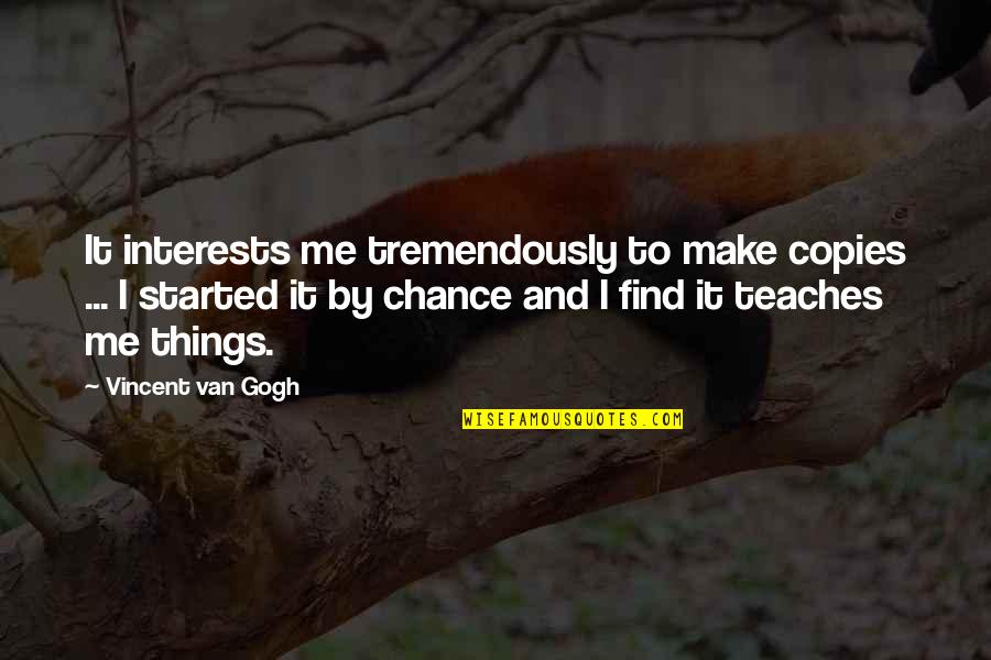 Van Quotes By Vincent Van Gogh: It interests me tremendously to make copies ...