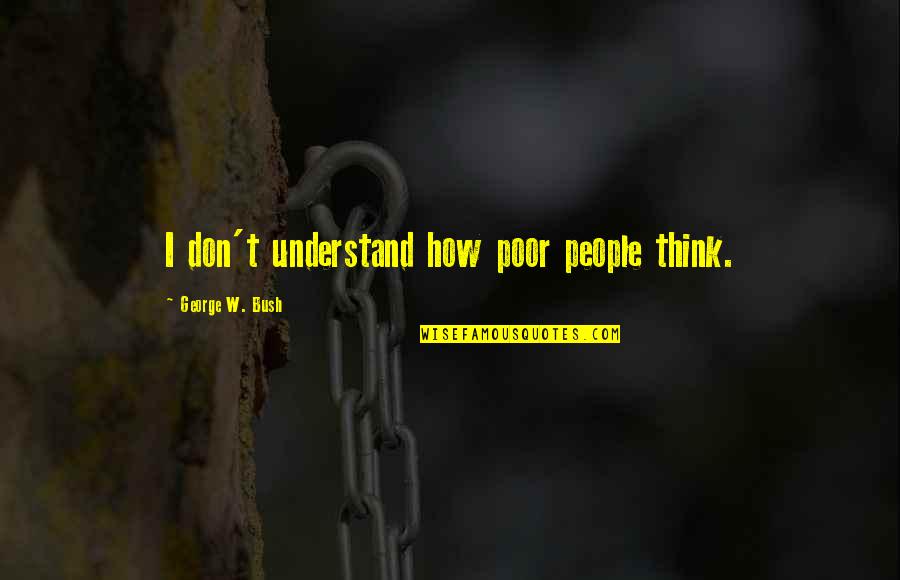 Van Reenens Pass Quotes By George W. Bush: I don't understand how poor people think. Van Reenens Pass Quotes By George W. Bush: I don't understand how poor people think.