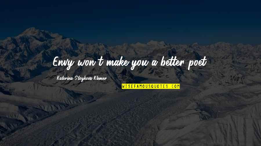 Van Reenens Pass Quotes By Katerina Stoykova Klemer: Envy won't make you a better poet. Van Reenens Pass Quotes By Katerina Stoykova Klemer: Envy won't make you a better poet.