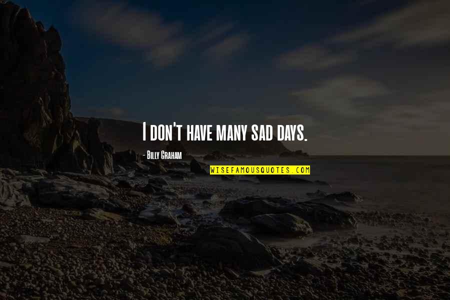 Van Riper Quotes By Billy Graham: I don't have many sad days.