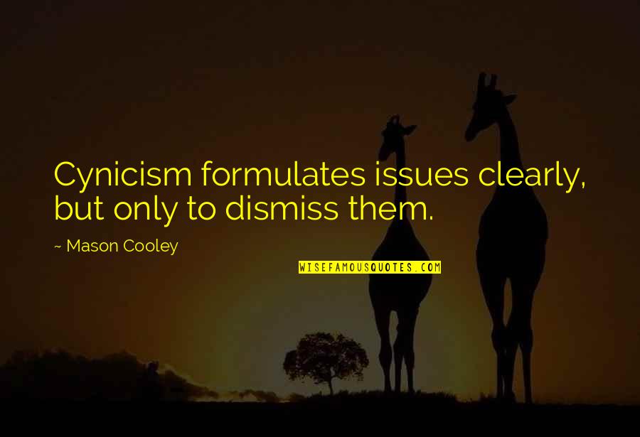 Van Rysselberghe Quotes By Mason Cooley: Cynicism formulates issues clearly, but only to dismiss