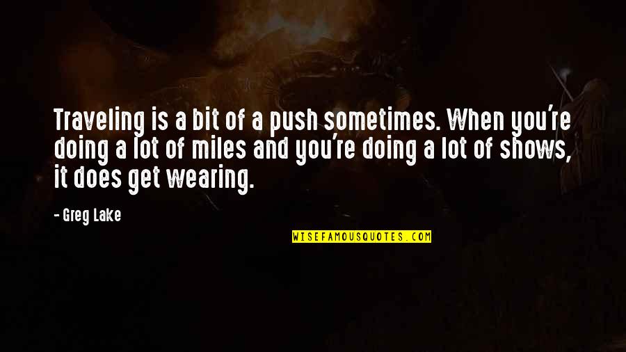 Van Tilborg Quotes By Greg Lake: Traveling is a bit of a push sometimes. Van Tilborg Quotes By Greg Lake: Traveling is a bit of a push sometimes.