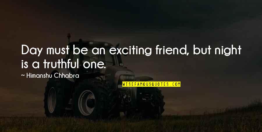 Van Tilborg Quotes By Himanshu Chhabra: Day must be an exciting friend, but night Van Tilborg Quotes By Himanshu Chhabra: Day must be an exciting friend, but night