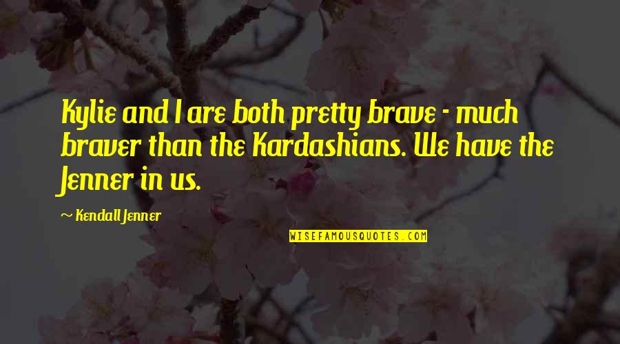 Van Tilborg Quotes By Kendall Jenner: Kylie and I are both pretty brave - Van Tilborg Quotes By Kendall Jenner: Kylie and I are both pretty brave -