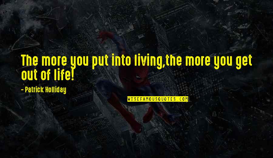 Van Tilborg Quotes By Patrick Holliday: The more you put into living,the more you Van Tilborg Quotes By Patrick Holliday: The more you put into living,the more you