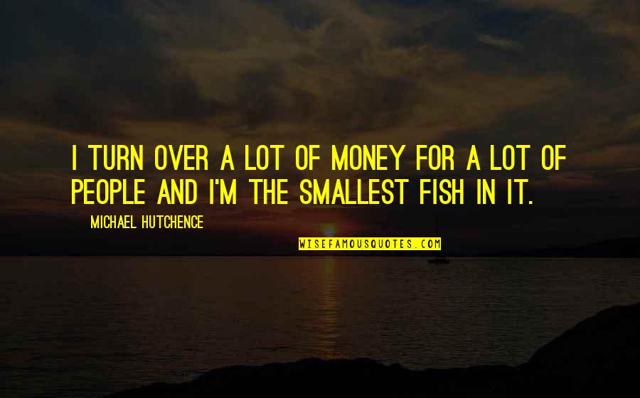 Van Tuil Camera Quotes By Michael Hutchence: I turn over a lot of money for Van Tuil Camera Quotes By Michael Hutchence: I turn over a lot of money for