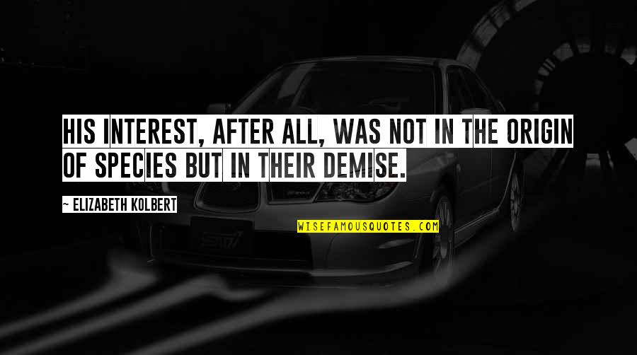Van Tuil Photography Quotes By Elizabeth Kolbert: His interest, after all, was not in the Van Tuil Photography Quotes By Elizabeth Kolbert: His interest, after all, was not in the