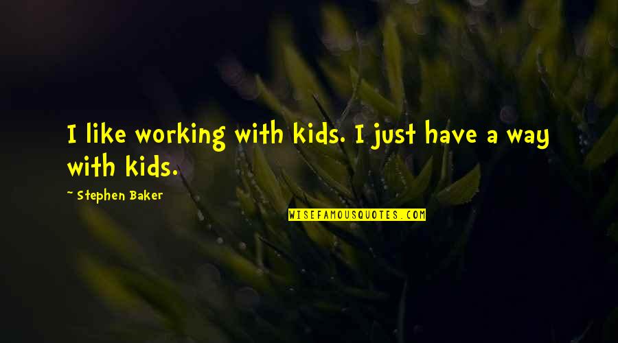 Van Tuil Photography Quotes By Stephen Baker: I like working with kids. I just have Van Tuil Photography Quotes By Stephen Baker: I like working with kids. I just have