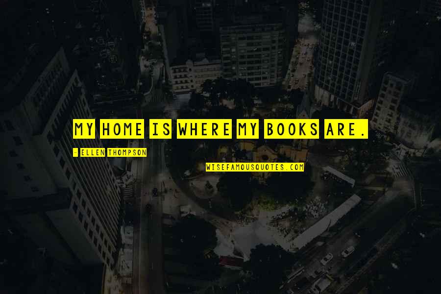 Van Valkenburg Network Quotes By Ellen Thompson: My home is where my books are.