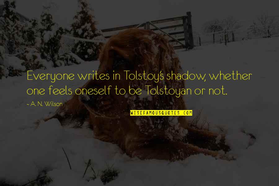 Van Valkenburg Realty Quotes By A. N. Wilson: Everyone writes in Tolstoy's shadow, whether one feels