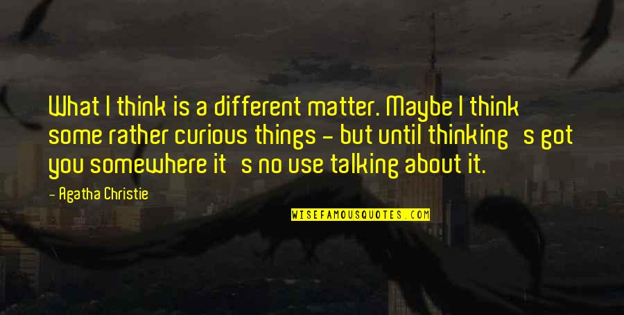 Van Valkenburg Realty Quotes By Agatha Christie: What I think is a different matter. Maybe
