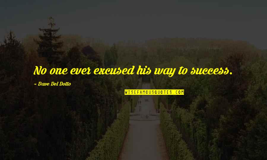 Van Veen And Sons Quotes By Dave Del Dotto: No one ever excused his way to success. Van Veen And Sons Quotes By Dave Del Dotto: No one ever excused his way to success.