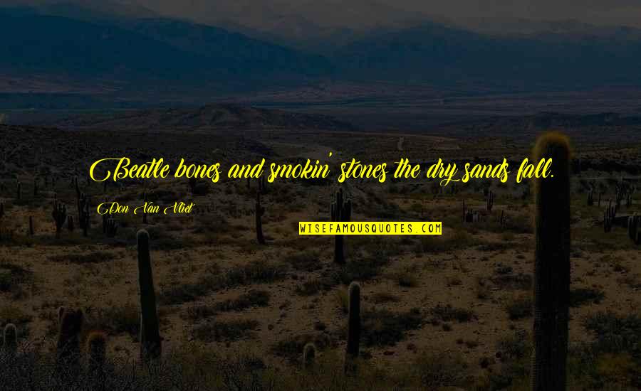 Van Vliet Quotes By Don Van Vliet: Beatle bones and smokin' stones the dry sands