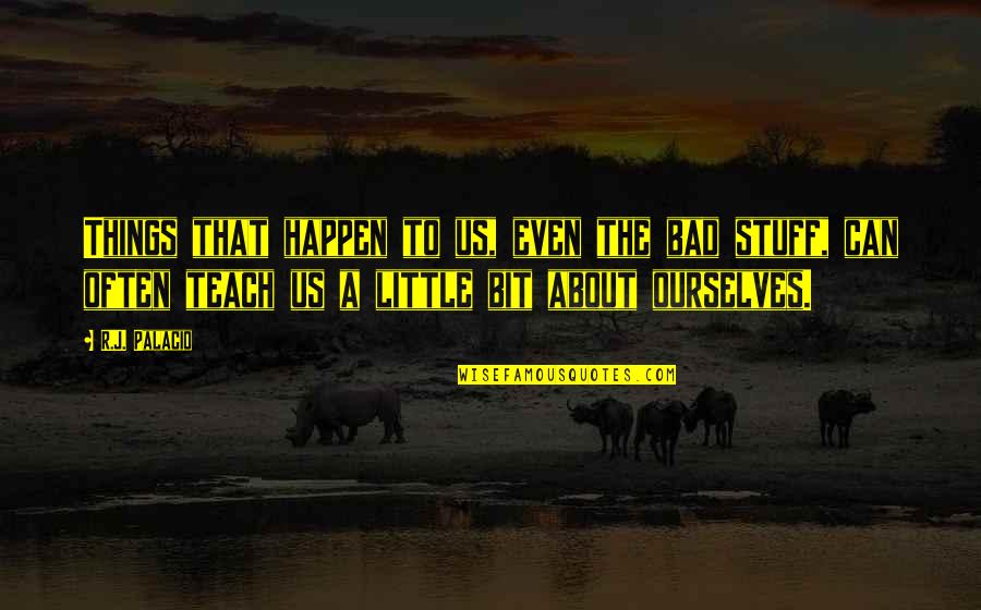 Van Weelden Gainland Quotes By R.J. Palacio: Things that happen to us, even the bad