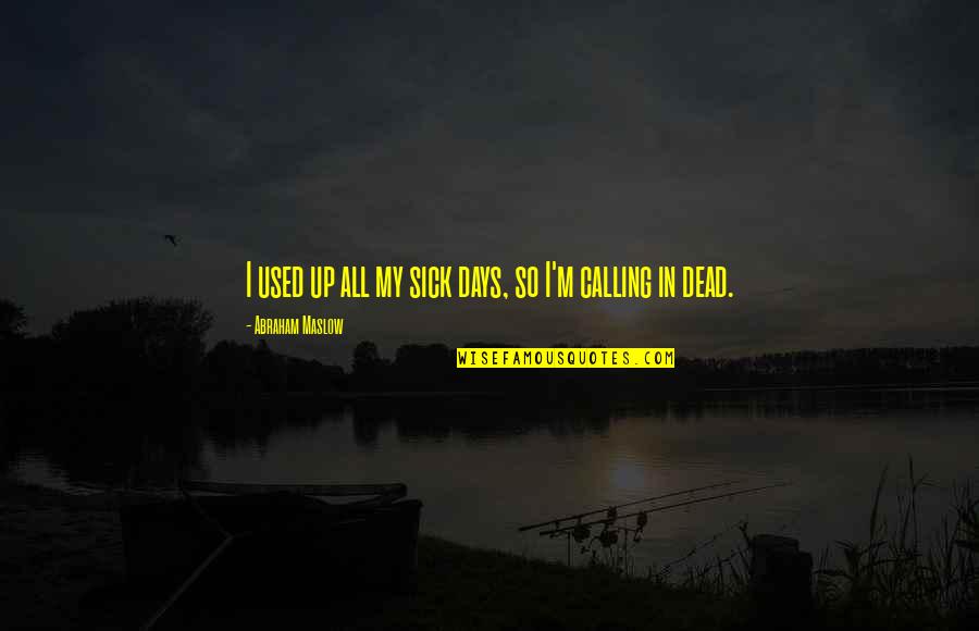Van Woudenberg Landscaping Quotes By Abraham Maslow: I used up all my sick days, so
